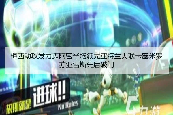 梅西助攻发力迈阿密半场领先亚特兰大联卡塞米罗苏亚雷斯先后破门